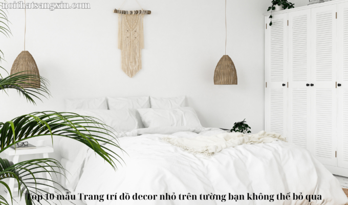 Top 10 mẫu Trang trí đồ decor nhỏ trên tường bạn không thể bỏ qua