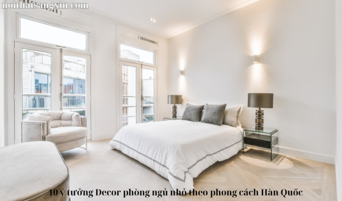 10 ý tưởng Decor phòng ngủ nhỏ theo phong cách Hàn Quốc